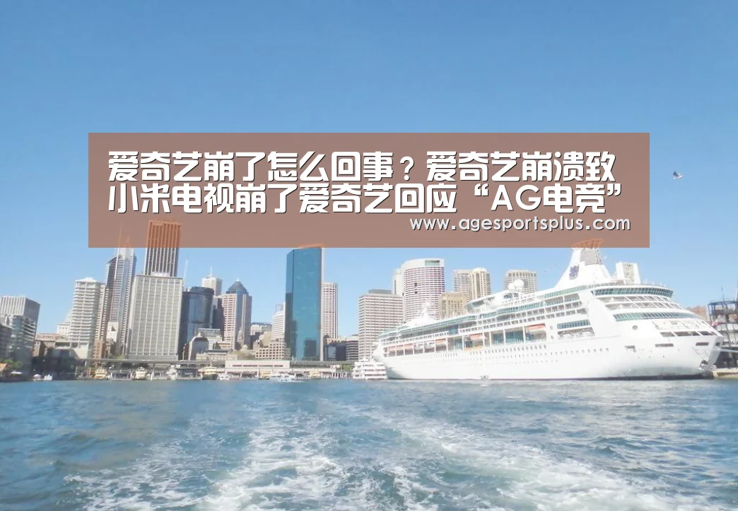 爱奇艺崩了怎么回事?爱奇艺崩溃致小米电视崩了爱奇艺回应“AG电竞”(图2) AG电竞